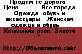 Продам не дорога › Цена ­ 1 000 - Все города Одежда, обувь и аксессуары » Женская одежда и обувь   . Калмыкия респ.,Элиста г.